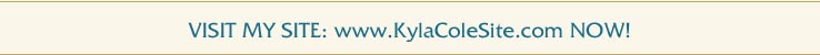 VISIT MY SITE: www.KylaColeSite.com NOW!